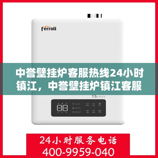 中誉壁挂炉客服热线24小时镇江，中誉壁挂炉镇江客服热线全天候服务，温暖您的每一个需求瞬间