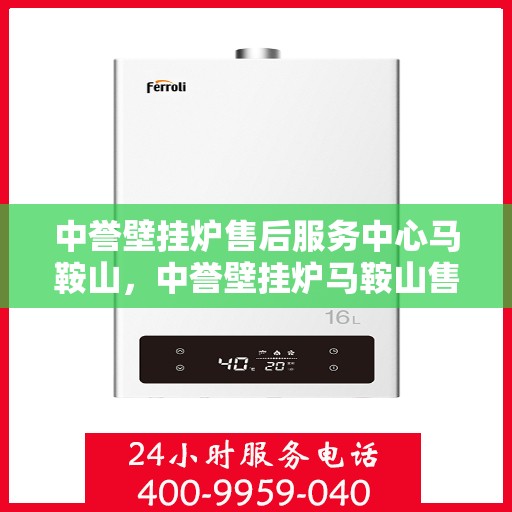 中誉壁挂炉售后服务中心马鞍山，中誉壁挂炉马鞍山售后服务中心，专业维修，贴心服务