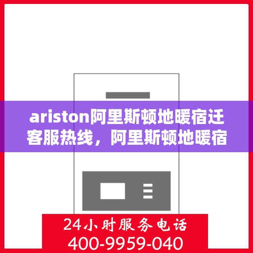ariston阿里斯顿地暖宿迁客服热线，阿里斯顿地暖宿迁客服热线，专业支持与解决方案一站式服务