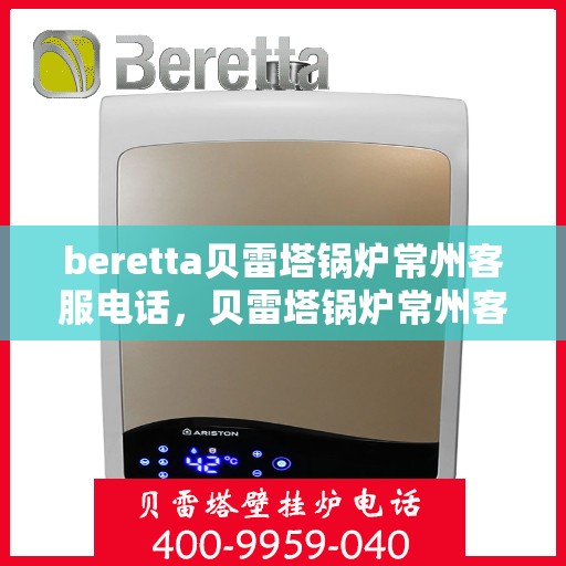 beretta贝雷塔锅炉常州客服电话，贝雷塔锅炉常州客服热线及咨询指南