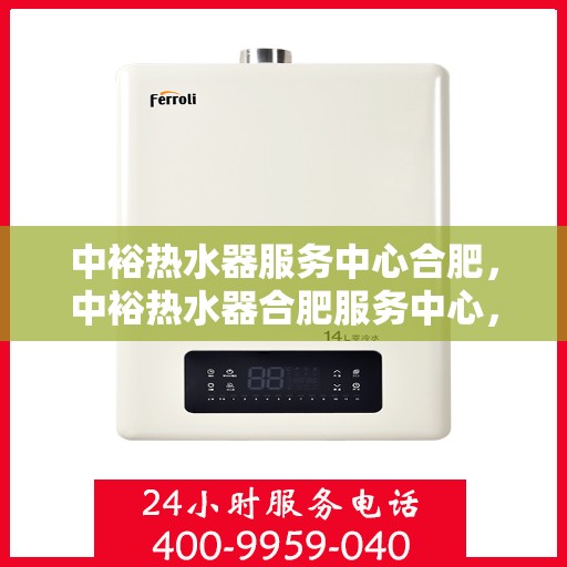 中裕热水器服务中心合肥，中裕热水器合肥服务中心，专业维修与保养，温暖您的生活