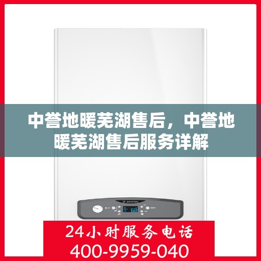 中誉地暖芜湖售后，中誉地暖芜湖售后服务详解