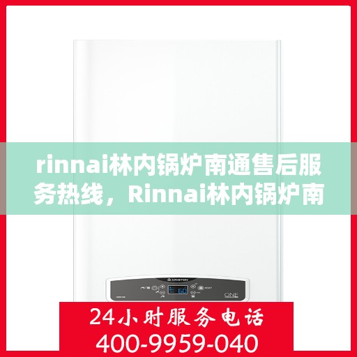 rinnai林内锅炉南通售后服务热线，Rinnai林内锅炉南通售后服务热线，专业团队，贴心服务