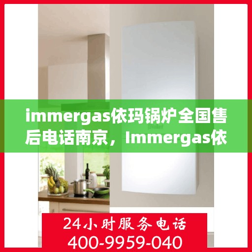 immergas依玛锅炉全国售后电话南京，Immergas依玛锅炉南京售后热线及全国售后电话一览