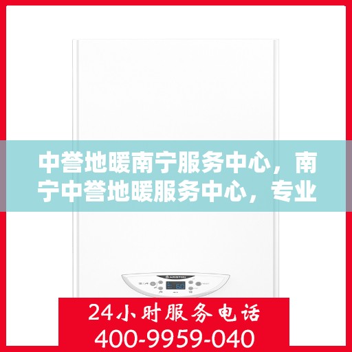 中誉地暖南宁服务中心，南宁中誉地暖服务中心，专业温暖您的生活