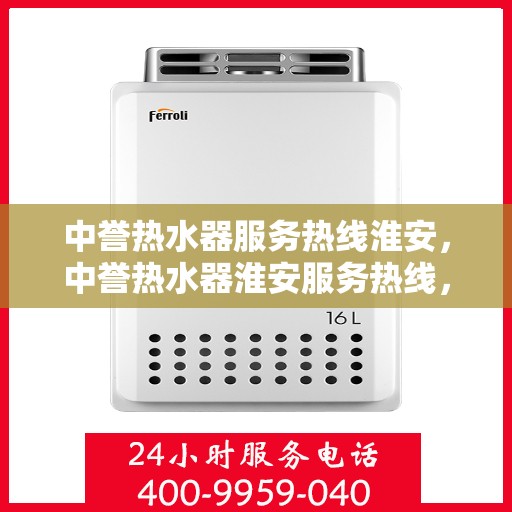 中誉热水器服务热线淮安，中誉热水器淮安服务热线，专业维修与售后支持