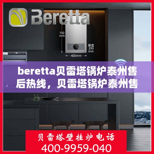 beretta贝雷塔锅炉泰州售后热线，贝雷塔锅炉泰州售后热线，专业维修与技术支持团队为您服务