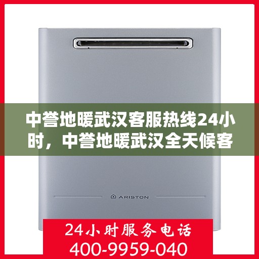 中誉地暖武汉客服热线24小时，中誉地暖武汉全天候客服热线，温暖连接每一刻