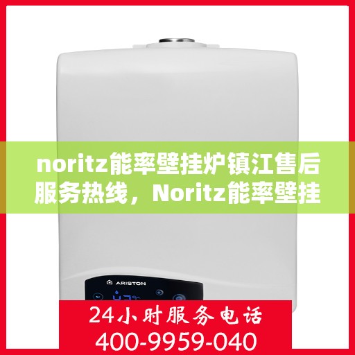 noritz能率壁挂炉镇江售后服务热线，Noritz能率壁挂炉镇江专业售后服务热线，贴心为您解决一切问题