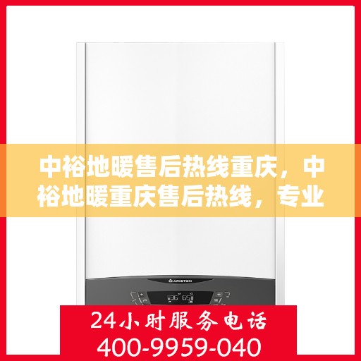 中裕地暖售后热线重庆，中裕地暖重庆售后热线，专业维修，温暖无忧