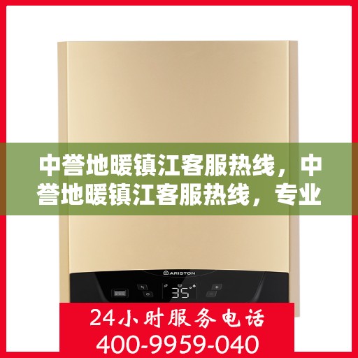 中誉地暖镇江客服热线，中誉地暖镇江客服热线，专业解答，温暖您的生活