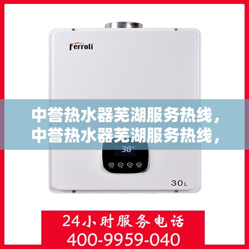 中誉热水器芜湖服务热线，中誉热水器芜湖服务热线，专业团队为您提供贴心服务