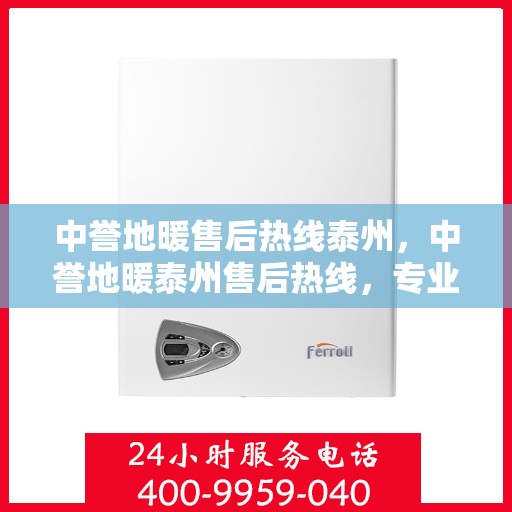 中誉地暖售后热线泰州，中誉地暖泰州售后热线，专业解决您的地暖问题