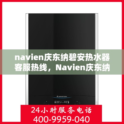 navien庆东纳碧安热水器客服热线，Navien庆东纳碧安热水器客服热线，专业解答，贴心服务