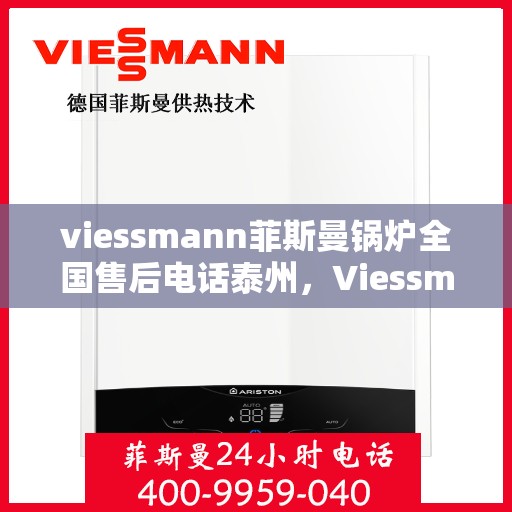 viessmann菲斯曼锅炉全国售后电话泰州，Viessmann菲斯曼锅炉泰州售后电话及服务一览
