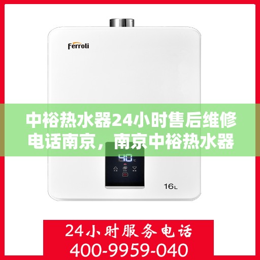 中裕热水器24小时售后维修电话南京，南京中裕热水器全天候售后维修服务热线