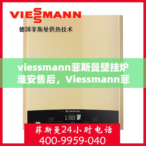 viessmann菲斯曼壁挂炉淮安售后，Viessmann菲斯曼壁挂炉淮安专业售后服务