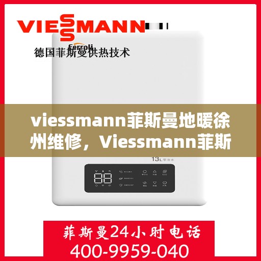 viessmann菲斯曼地暖徐州维修，Viessmann菲斯曼地暖徐州专业维修服务