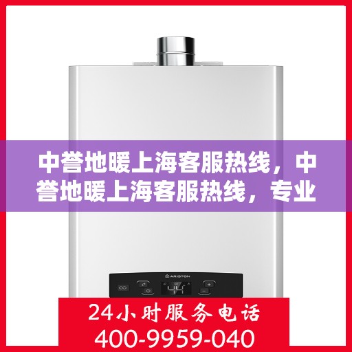 中誉地暖上海客服热线，中誉地暖上海客服热线，专业解答，温暖您的生活