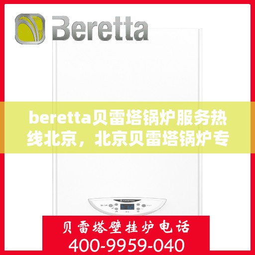 beretta贝雷塔锅炉服务热线北京，北京贝雷塔锅炉专业维修服务热线