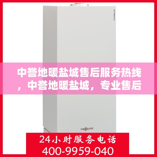 中誉地暖盐城售后服务热线，中誉地暖盐城，专业售后服务热线，温暖您的生活