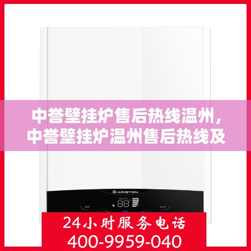 中誉壁挂炉售后热线温州，中誉壁挂炉温州售后热线及服务一览